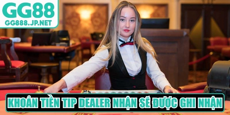 Khoản tiền tip dealer nhận sẽ được hệ thống nhà cái ghi nhận