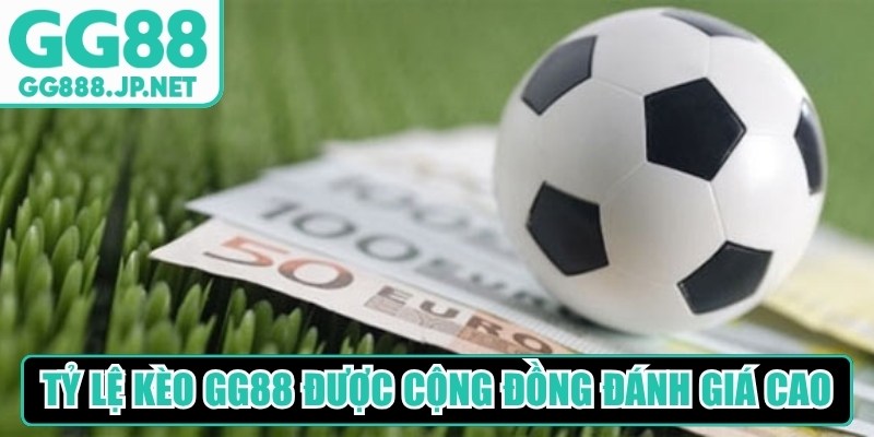 Tỷ lệ kèo GG88 luôn được cộng đồng hâm mộ đánh giá rất cao